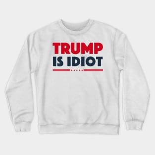 TRUMP IS IDIOT 1 Crewneck Sweatshirt